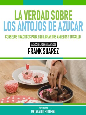 cover image of La Verdad Sobre Los Antojos De Azucar--Basado En Las Enseñanzas De Frank Suarez